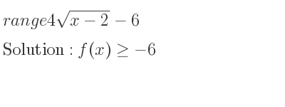 The range of 4sqrt(x-2)-6 is f(x)>=-6